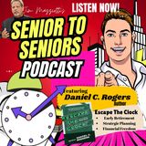 Senior To Seniors Podcast with Daniel C Rogers - Escape The Clock with Financial Freedom And Early Retirement