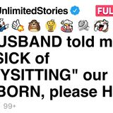 My HUSBAND told me he_s SICK of _BABYSITTING_ our NEWBORN_ please HELP_ [FULLSTORY]