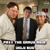 Pass The Gravy #618: Ugly Bug