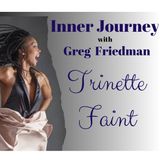 Inner Journey with Greg Friedman welcomes Trinette Faint
