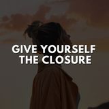 Give Yourself The Closure