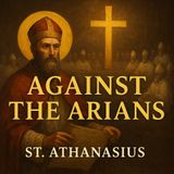 Four Discourses Against The Arians – St. Athanasius Part 1