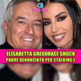 Elisabetta Gregoraci shock: il padre denunciato per stalking e violenze