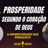 A Generosidade que Enriquece | Prosperidade Segundo o Coração de Deus – Parte 3