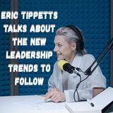Eric Tippetts Talks About The New Leadership Trends To Follow