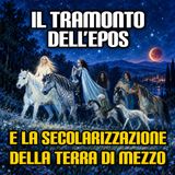 Il tramonto dell’epos e la secolarizzazione della Terra di Mezzo