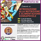 Introduzione alla nutrizione e all'alimentazione consapevole - PUNTATA 02