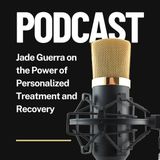 Jade Guerra on the Power of Personalized Treatment and Recovery