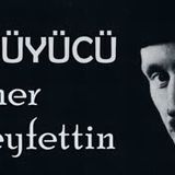 BÜYÜCÜ  Ömer Seyfettin sesli öykü