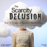 OM 9: The Scarcity Delusion, How To Eliminate Mankind's Biggest Fear
