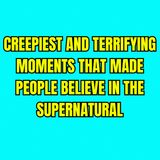Creepiest And Terrifying Moments That Made People Believe In The Supernatural
