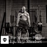 The Maximus Podcast Ep. 125 - Mindset