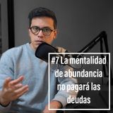 Episodio 7 - La mentalidad de abundancia NO PAGARÁ tus deudas!