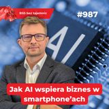 #987 Jak AI wspiera biznes w smartphone’ach