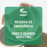 Reserva de Emergência: Onde e quanto investir? | BTC Money #1