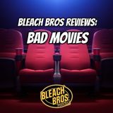 Bleach Bros Reviews: Bad Movies