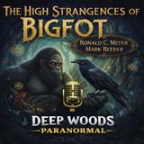 High Strangeness of Bigfoot | Interview with Ronald C. Meyer & Mark Reeder