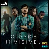 EP 116 - Cidade Invisível