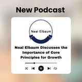 Neal Elbaum Discusses the Importance of Core Principles for Growth