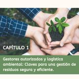 Gestores autorizados y logística ambiental: Claves para una gestión de residuos segura y eficiente