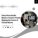 Crazy Stone Studio Shares 6 Creative Trends Shaping the Future of Vertical Shows