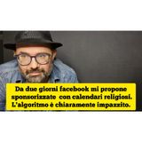 Episodio 1479 - Da due giorni facebook mi propone sponsorizzate con calendari religiosi.
L'algoritmo è chiaramente
impazzito.