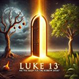 Luke 13: Jesus’ Urgent Call—Are You Ready?