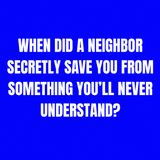When Did a Neighbor Secretly Save You From Something You’ll Never Understand?