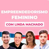EMPREENDEDORISMO FEMININO, com Linda Machado #6