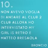 10 - Non avevo voglia di andare al Club 2 Club e ho intervistato My Girl is Retro e Matteo Bresaola