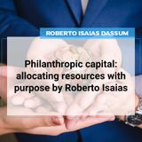 Philanthropic capital: allocating resources with purpose by Roberto Isaias