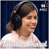 TABATA AMARAL - Flow Podcast #403
