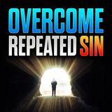 Episode 132 - 5 Biblical Steps to Overcome Repeated Sin
