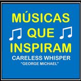CARELESS WHISPER (GEORGE MICHAEL) MÚSICAS QUE INSPIRAM - MÚSICAS FÁCEIS PARA APRENDER INGLÊS