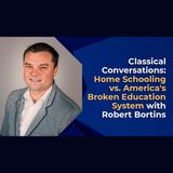 Classical Conversations: Home Schooling vs. America's Broken Education System with Robert Bortins