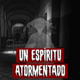 Un Espíritu Atormentado | Historias reales de terror