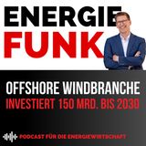 Offshore Windbranche muss 150 Mrd. Euro bis 2030 investieren  | E&M Energiefunk - der Podcast für die Energiewirtschaft