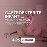 Gastroenterite infantil: quando tratar com antibiótico?
