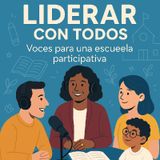 Liderar con todos: Voces para una escuela participativa