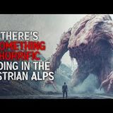 "There's something horrific hiding in the Austrian Alps" Creepypasta