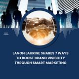 Lavon Laurine Shares 7 Ways to Boost Brand Visibility Through Smart Marketing