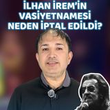 İlhan İrem Vasiyetnamesi Neden İptal Oldu?