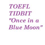 TOEFL Tidbit: Once In A Blue Moon