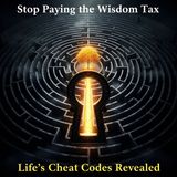 Stop Paying the Wisdom Tax: Life's Cheat Codes Revealed