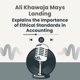 Ali Khawaja Explains the Importance of Ethical Standards in Accounting