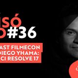 #36 Podcast Filmecon com Diego Yhama: DaVinci Resolve 17