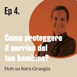 Come proteggere il sorriso del tuo bambino? - dott.ssa Sara Grangia | Ep.04