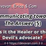 Is it the Healer or the Devil's advocate? (Communicating towards The Answer-5)