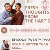 Ep.22 FTFTH's - Golf Is Better Than S3X!