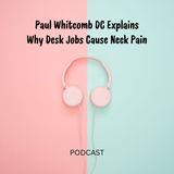 Paul Whitcomb DC Explains Why Desk Jobs Cause Neck Pain